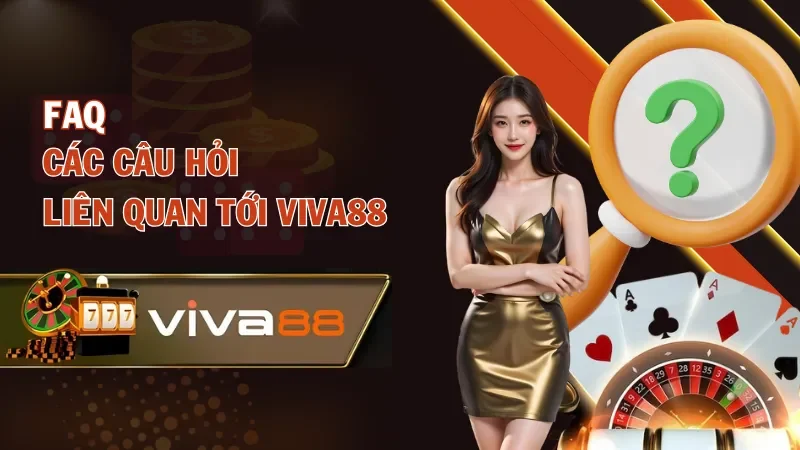 FAQ - Các câu hỏi liên quan tới Viva88 FAQ - Các câu hỏi liên quan tới Viva88