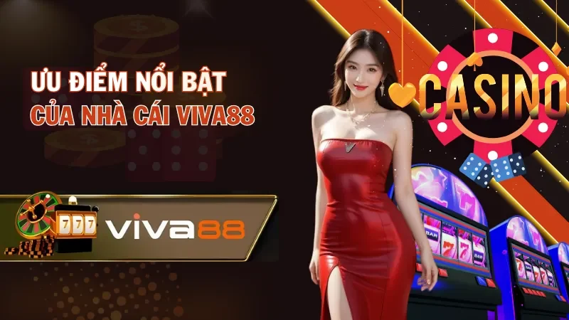 Ưu điểm nổi bật của nhà cái Viva88 Ưu điểm nổi bật của nhà cái Viva88